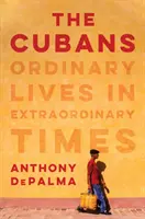 Los cubanos: Vidas ordinarias en tiempos extraordinarios - The Cubans: Ordinary Lives in Extraordinary Times