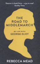 Camino a Middlemarch - Mi vida con George Eliot (Mead Rebecca (New Yorker)) - Road to Middlemarch - My Life with George Eliot (Mead Rebecca (New Yorker))