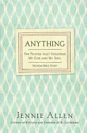 Cualquier cosa: La oración que desbloqueó a mi Dios y a mi alma - Anything: The Prayer That Unlocked My God and My Soul