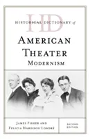 Diccionario histórico del teatro americano: Modernismo, segunda edición - Historical Dictionary of American Theater: Modernism, Second Edition