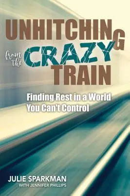 Desengancharse del tren de la locura: Cómo encontrar descanso en un mundo que no puedes controlar - Unhitching from the Crazy Train: Finding Rest in a World You Can't Control