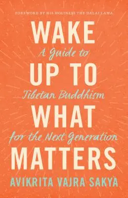 Despertar a lo que importa: Guía del budismo tibetano para la próxima generación - Wake Up to What Matters: A Guide to Tibetan Buddhism for the Next Generation