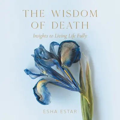 La sabiduría de la muerte: La sabiduría de la muerte - The Wisdom of Death: Insights to Living Life Fully