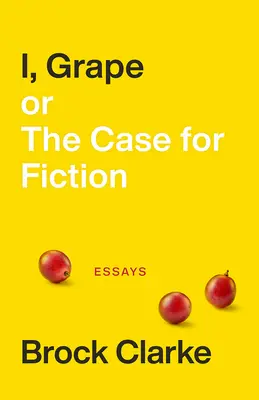 Yo, uva; o el caso de la ficción: Ensayos - I, Grape; Or the Case for Fiction: Essays