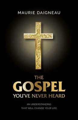 El Evangelio Que Nunca Has Oído: Una Comprensión Que Cambiará Tu Vida - The Gospel You've Never Heard: An Understanding That Will Change Your Life