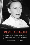 Prueba de culpabilidad: Barbara Graham y la política de ejecución de mujeres en Estados Unidos - Proof of Guilt: Barbara Graham and the Politics of Executing Women in America