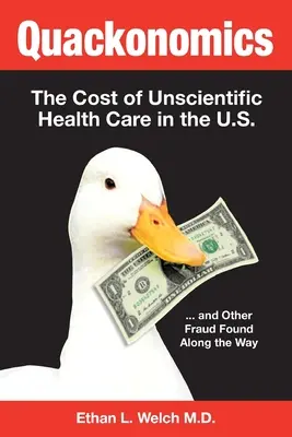 Quackonomics!: El coste de la atención sanitaria sin base científica en EE.UU. ...y otros fraudes encontrados por el camino - Quackonomics!: The Cost of Unscientific Health Care in the U.S. ...and Other Fraud Found Along the Way