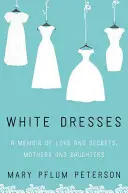 Vestidos blancos: Unas memorias de amor y secretos, madres e hijas - White Dresses: A Memoir of Love and Secrets, Mothers and Daughters