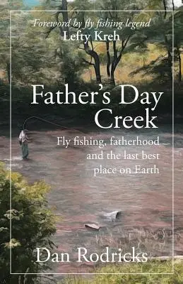 El arroyo del Día del Padre: Pesca con mosca, paternidad y el último mejor lugar del mundo - Father's Day Creek: Fly fishing, fatherhood and the last best place on Earth