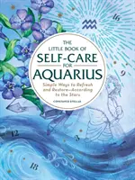 El Pequeño Libro del Autocuidado para Acuario: Formas sencillas de refrescarse y restaurarse - Según las estrellas - The Little Book of Self-Care for Aquarius: Simple Ways to Refresh and Restore--According to the Stars