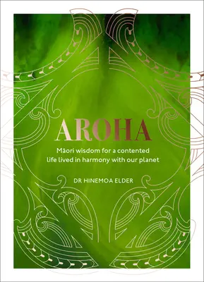 Aroha: Sabiduría maorí para una vida feliz en armonía con el planeta - Aroha: Maori Wisdom for a Contented Life Lived in Harmony with Our Planet