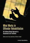 Lo que funciona en la rehabilitación de delincuentes: Un enfoque basado en pruebas para la evaluación y el tratamiento - What Works in Offender Rehabilitation: An Evidence-Based Approach to Assessment and Treatment