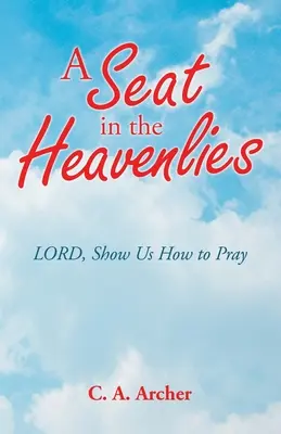Un asiento en los cielos: Señor, enséñanos a rezar - A Seat in the Heavenlies: Lord, Show Us How to Pray