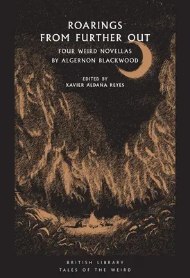 Rugidos de más allá: Cuatro novelas extrañas de Algernon Blackwood - Roarings from Further Out: Four Weird Novellas by Algernon Blackwood