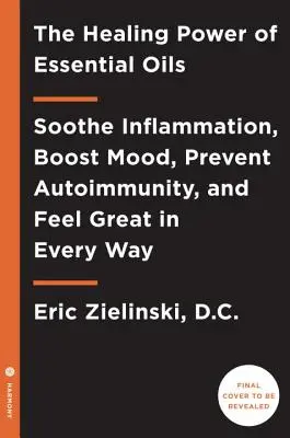 El poder curativo de los aceites esenciales: Aliviar la inflamación, mejorar el estado de ánimo, prevenir la autoinmunidad y sentirse bien en todos los sentidos - The Healing Power of Essential Oils: Soothe Inflammation, Boost Mood, Prevent Autoimmunity, and Feel Great in Every Way