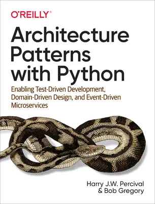 Patrones de arquitectura con Python: Desarrollo basado en pruebas, diseño basado en dominios y microservicios basados en eventos - Architecture Patterns with Python: Enabling Test-Driven Development, Domain-Driven Design, and Event-Driven Microservices