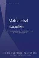 Matriarchal Societies: Estudios sobre culturas indígenas de todo el mundo - Matriarchal Societies: Studies on Indigenous Cultures Across the Globe