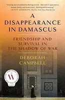 Una desaparición en Damasco: Amistad y supervivencia a la sombra de la guerra - A Disappearance in Damascus: Friendship and Survival in the Shadow of War