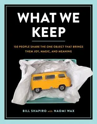 Lo que guardamos: 150 personas comparten el único objeto que les aporta alegría, magia y significado - What We Keep: 150 People Share the One Object That Brings Them Joy, Magic, and Meaning