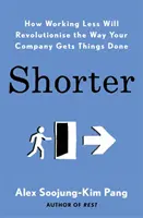 Más corto - Cómo trabajar menos revolucionará la forma en que su empresa hace las cosas - Shorter - How Working Less Will Revolutionise the Way Your Company Gets Things Done