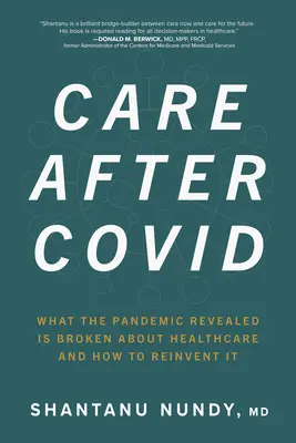 Cuidados después de Covid: Lo que la pandemia reveló que la asistencia sanitaria está estropeada y cómo reinventarla - Care After Covid: What the Pandemic Revealed Is Broken in Healthcare and How to Reinvent It