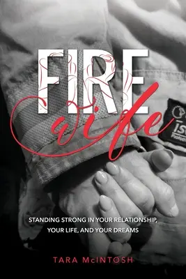 Esposa de fuego: Mantente fuerte en tu relación, tu vida y tus sueños - Fire Wife: Standing Strong in Your Relationship, Your Life, and Your Dreams