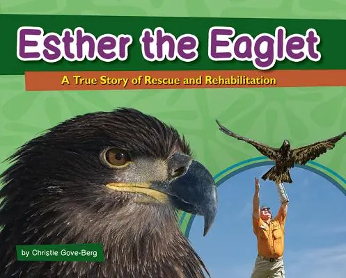 La aguilucha Esther: Una historia real de rescate y rehabilitación - Esther the Eaglet: A True Story of Rescue and Rehabilitation