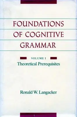 Fundamentos de la gramática cognitiva: Volumen I: Requisitos teóricos previos - Foundations of Cognitive Grammar: Volume I: Theoretical Prerequisites
