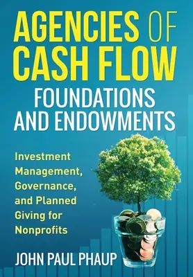 Agencias de tesorería Fundaciones y dotaciones: Gestión de inversiones, gobierno y donaciones planificadas para organizaciones sin ánimo de lucro - Agencies of Cash Flow Foundations and Endowments: Investment Management, Governance, and Planned Giving for Nonprofits