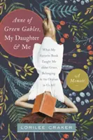 Ana de las Tejas Verdes, mi hija y yo: Lo que mi libro favorito me enseñó sobre la gracia, la pertenencia y el huérfano que todos llevamos dentro. - Anne of Green Gables, My Daughter, and Me: What My Favorite Book Taught Me about Grace, Belonging, and the Orphan in Us All