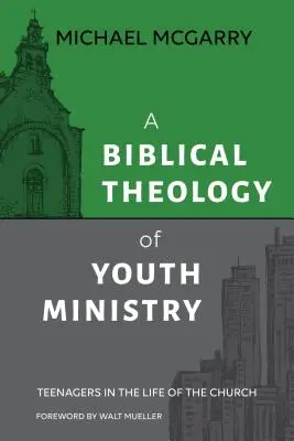 Una teología bíblica de la pastoral juvenil: Los adolescentes en la vida de la Iglesia - A Biblical Theology of Youth Ministry: Teenagers in The Life of The Church