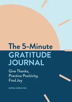 Diario de gratitud de 5 minutos: Da las gracias, practica la positividad, encuentra la alegría - The 5-Minute Gratitude Journal: Give Thanks, Practice Positivity, Find Joy