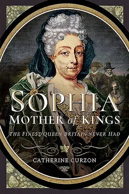 Sofía, madre de reyes: La mejor reina que ha tenido Gran Bretaña - Sophia - Mother of Kings: The Finest Queen Britain Never Had