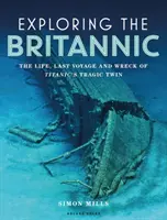 Explorando el Britannic: La vida, el último viaje y el naufragio del gemelo trágico del Titanic - Exploring the Britannic: The Life, Last Voyage and Wreck of Titanic's Tragic Twin