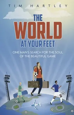 El mundo a tus pies: En busca del significado del fútbol - The World at Your Feet: In Search of the Meaning of Football