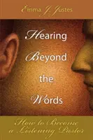 Escuchar más allá de las palabras: Cómo convertirse en un pastor que escucha - Hearing Beyond the Words: How to Become a Listening Pastor