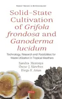 Cultivo en estado sólido de Grifola frondosa y Ganoderma lucidum - Tecnología, investigación y posibilidades de aprovechamiento de residuos en climas tropicales - Solid-State Cultivation of Grifola frondosa and Ganoderma lucidum - Technology, Research and Possibilities for Waste Utilization in Tropical Weathers