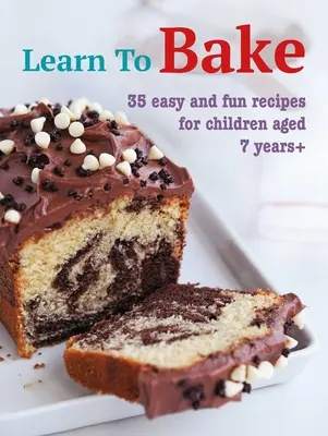 Aprende a hornear: 35 recetas fáciles y divertidas para niños a partir de 7 años - Learn to Bake: 35 Easy and Fun Recipes for Children Aged 7 Years +