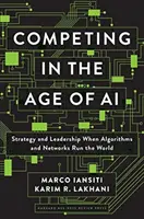 Competir en la era de la IA: estrategia y liderazgo cuando los algoritmos y las redes dirigen el mundo - Competing in the Age of AI: Strategy and Leadership When Algorithms and Networks Run the World