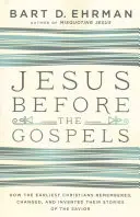 Jesús antes de los Evangelios: Cómo los primeros cristianos recordaron, cambiaron e inventaron sus historias sobre el Salvador - Jesus Before the Gospels: How the Earliest Christians Remembered, Changed, and Invented Their Stories of the Savior