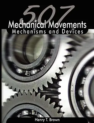 507 Movimientos mecánicos: Mecanismos y dispositivos - 507 Mechanical Movements: Mechanisms and Devices