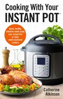 Cocinando con su olla instantánea: Comidas rápidas y saludables entre semana usando su olla instantánea u otras ollas multifuncionales - Cooking with Your Instant Pot: Quick, Healthy, Midweek Meals Using Your Instant Pot or Other Multi-Functional Cookers