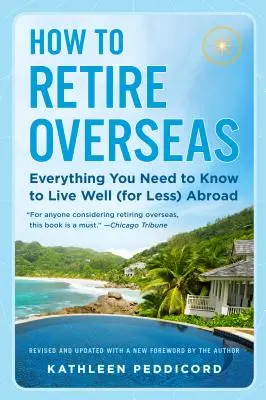 Cómo jubilarse en el extranjero: Todo lo que necesita saber para vivir bien (por menos) en el extranjero - How to Retire Overseas: Everything You Need to Know to Live Well (for Less) Abroad