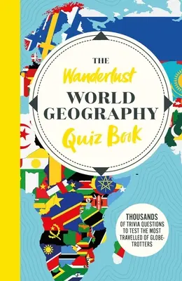 El libro de preguntas sobre viajes por el mundo de Wanderlust: Miles de preguntas triviales para poner a prueba a los trotamundos - The Wanderlust World Travel Quiz Book: Thousands of Trivia Questions to Test Globe-Trotters