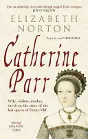 Catalina Parr: Esposa, viuda, madre, superviviente, la historia de la última reina de Enrique VIII - Catherine Parr: Wife, Widow, Mother, Survivor, the Story of the Last Queen of Henry VIII