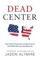 Dead Center: Cómo la polarización política dividió a Estados Unidos y qué podemos hacer al respecto - Dead Center: How Political Polarization Divided America and What We Can Do about It