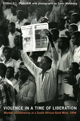 Violencia en tiempos de liberación: Asesinato y etnicidad en una mina de oro sudafricana, 1994 - Violence in a Time of Liberation: Murder and Ethnicity at a South African Gold Mine, 1994