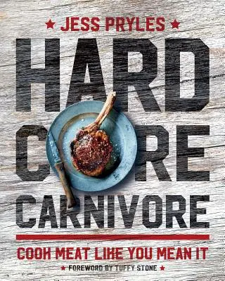 Carnívoro empedernido: Cocina la carne como si fuera en serio - Hardcore Carnivore: Cook Meat Like You Mean It