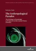 La paradoja antropológica; la sociología del conocimiento como perspectiva de la teoría general de la sociedad - The Anthropological Paradox; The Sociology of Knowledge as Perspective of the General Theory of Society