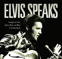 Elvis habla: Reflexiones sobre la fama, la familia, la música y mucho más en sus propias palabras - Elvis Speaks: Thoughts on Fame, Family, Music, and More in His Own Words